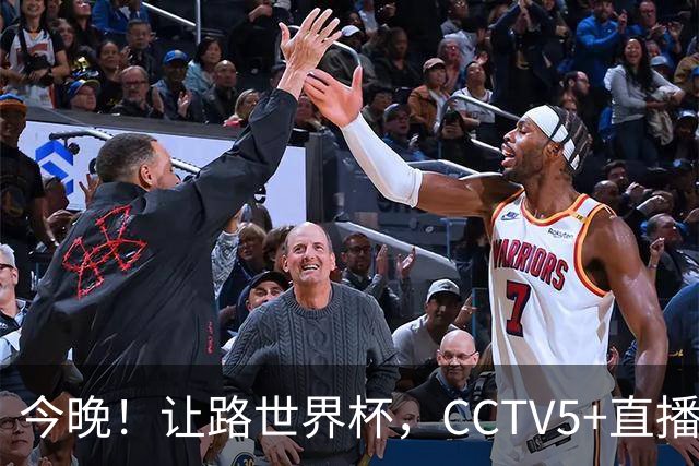 今晚！让路世界杯，CCTV5+直播中国男篮VS日本，赵继伟+杨瀚森领衔
